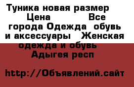 Туника новая размер 46 › Цена ­ 1 000 - Все города Одежда, обувь и аксессуары » Женская одежда и обувь   . Адыгея респ.